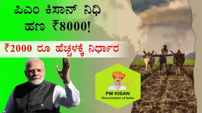 ಕಿಸಾನ್‌ ಸಮ್ಮಾನ್‌ ನಿಧಿ 2 000 ರೂ  ಹೆಚ್ಚಳ  ಇನ್ನು ಸಿಗೋದು 8 000 ರೂ